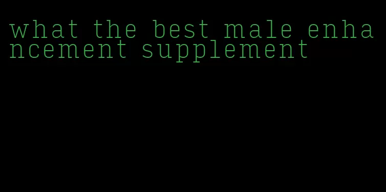 what the best male enhancement supplement