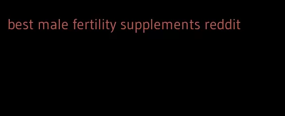 best male fertility supplements reddit