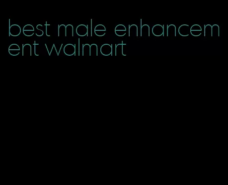 best male enhancement walmart