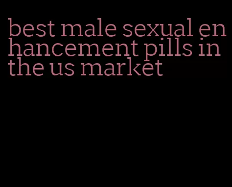 best male sexual enhancement pills in the us market