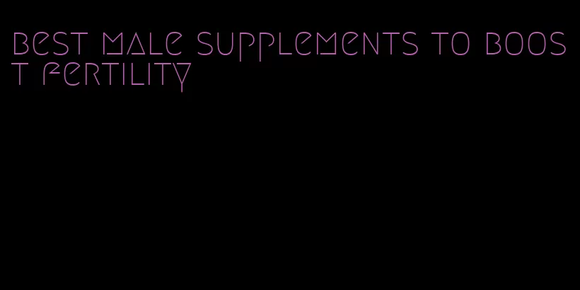 best male supplements to boost fertility