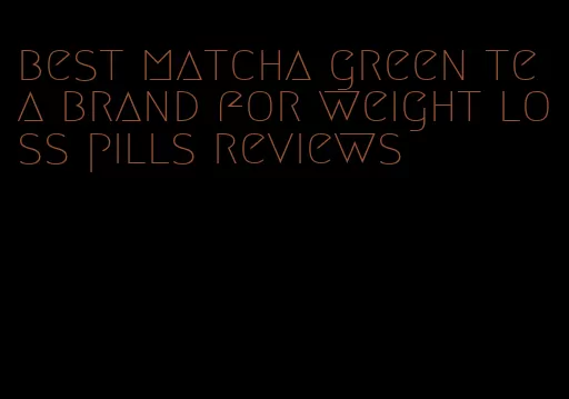 best matcha green tea brand for weight loss pills reviews