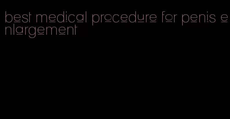 best medical procedure for penis enlargement