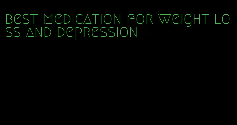 best medication for weight loss and depression