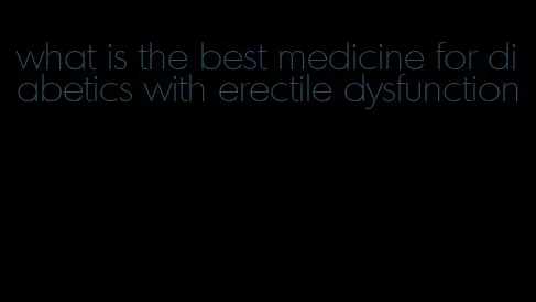 what is the best medicine for diabetics with erectile dysfunction