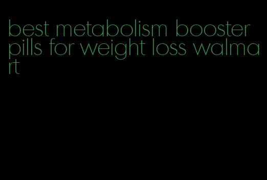 best metabolism booster pills for weight loss walmart