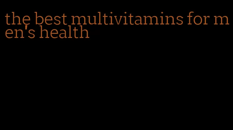 the best multivitamins for men's health