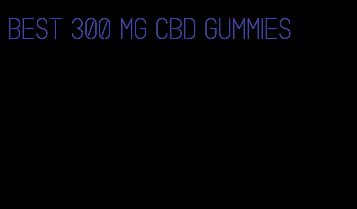 best 300 mg cbd gummies