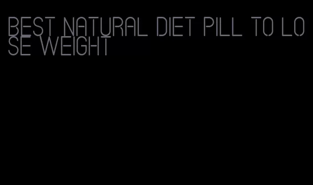 best natural diet pill to lose weight