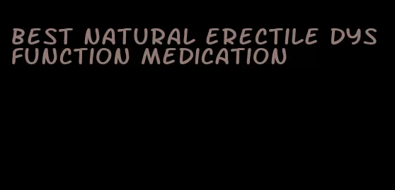 best natural erectile dysfunction medication