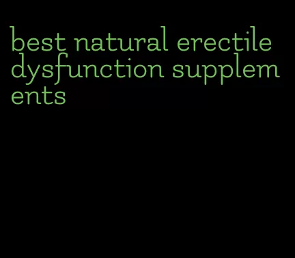 best natural erectile dysfunction supplements