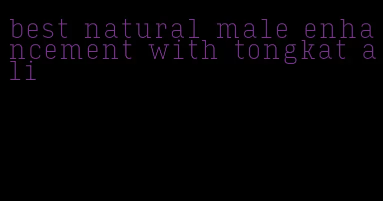 best natural male enhancement with tongkat ali