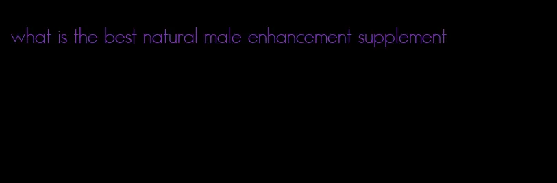 what is the best natural male enhancement supplement