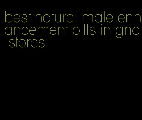 best natural male enhancement pills in gnc stores