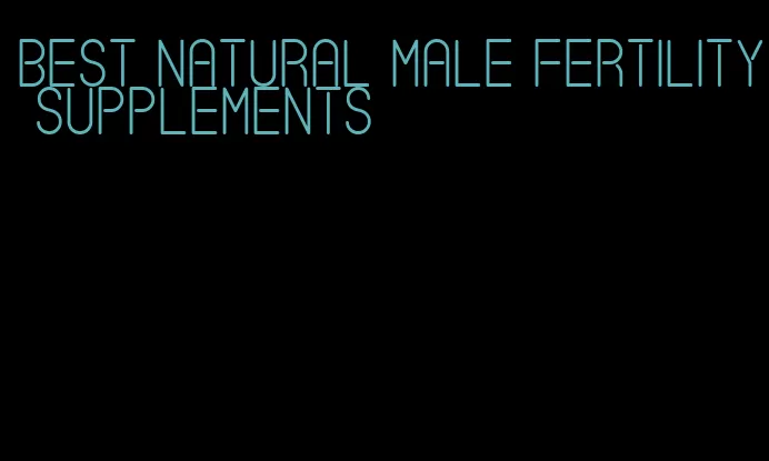 best natural male fertility supplements