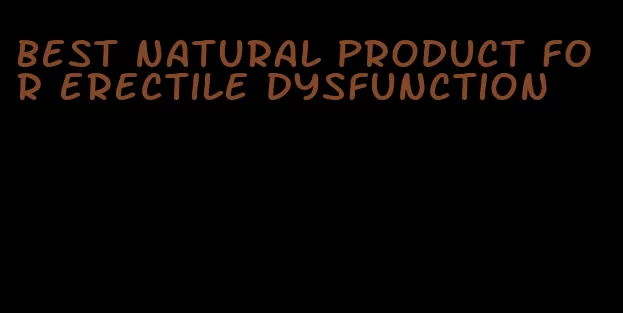 best natural product for erectile dysfunction