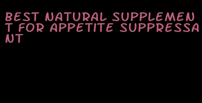 best natural supplement for appetite suppressant