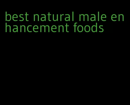 best natural male enhancement foods