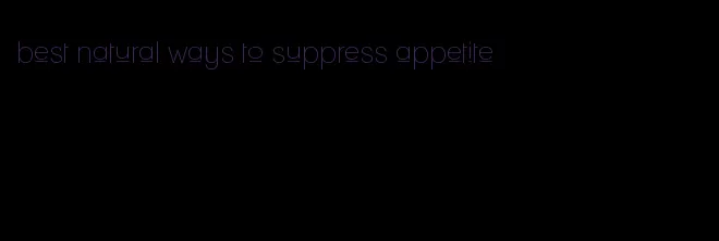 best natural ways to suppress appetite