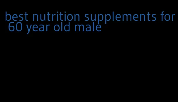 best nutrition supplements for 60 year old male