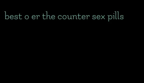 best o er the counter sex pills