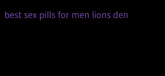 best sex pills for men lions den