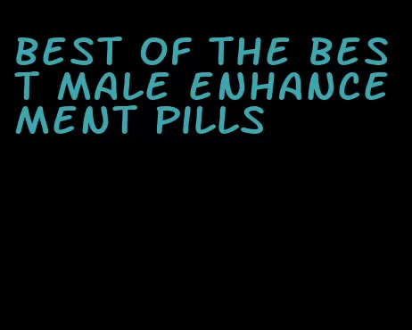 best of the best male enhancement pills