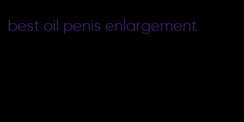 best oil penis enlargement