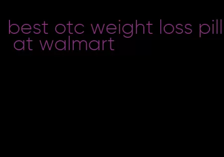 best otc weight loss pill at walmart