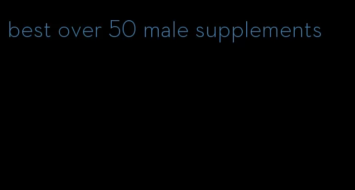 best over 50 male supplements