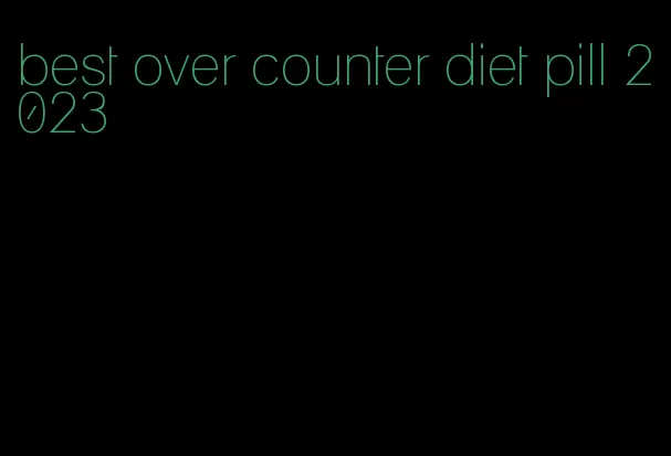 best over counter diet pill 2023