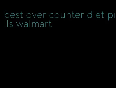 best over counter diet pills walmart