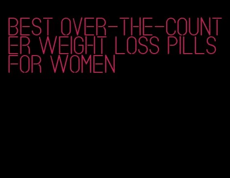 best over-the-counter weight loss pills for women