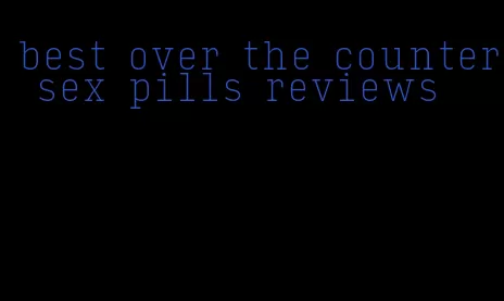 best over the counter sex pills reviews