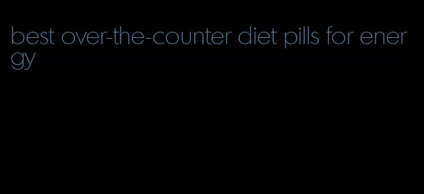 best over-the-counter diet pills for energy