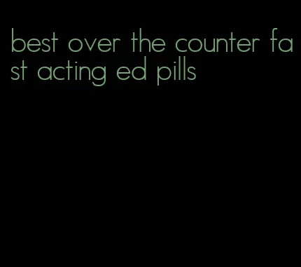 best over the counter fast acting ed pills