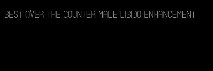 best over the counter male libido enhancement