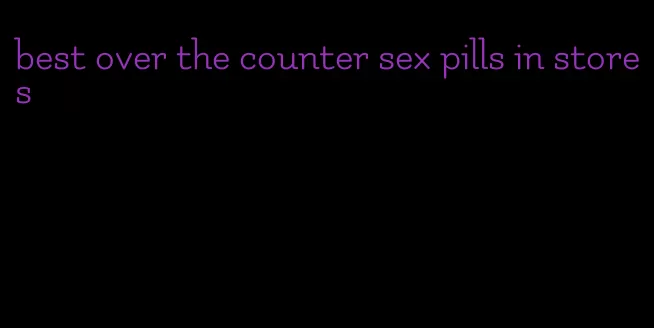 best over the counter sex pills in stores