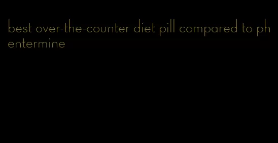 best over-the-counter diet pill compared to phentermine