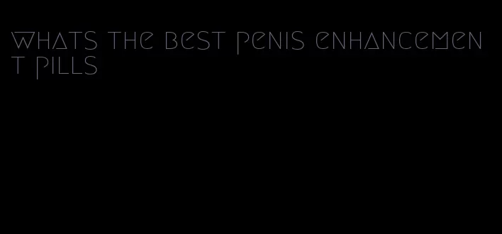 whats the best penis enhancement pills