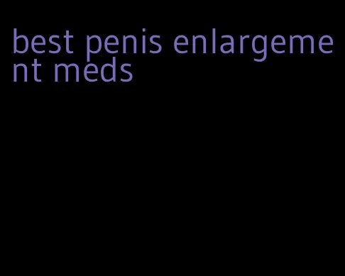 best penis enlargement meds