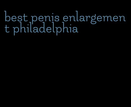 best penis enlargement philadelphia