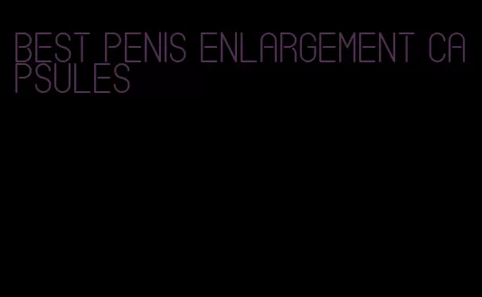 best penis enlargement capsules