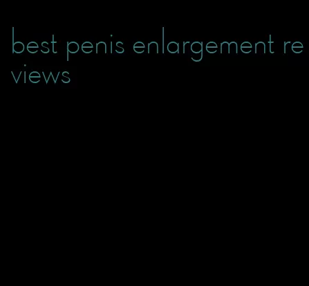 best penis enlargement reviews