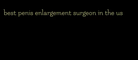 best penis enlargement surgeon in the us