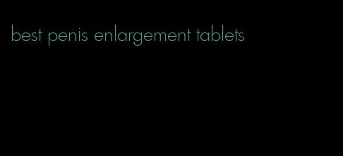 best penis enlargement tablets