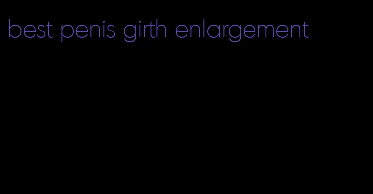 best penis girth enlargement