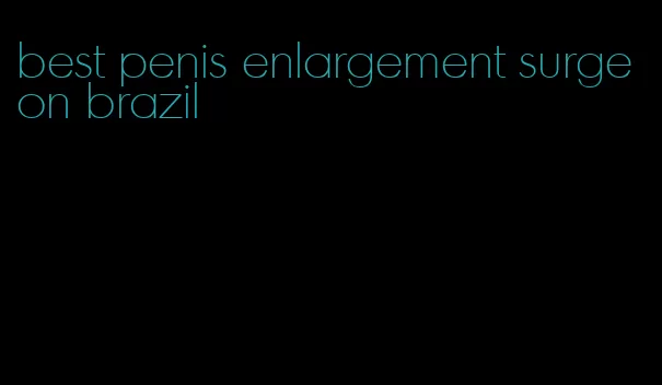 best penis enlargement surgeon brazil