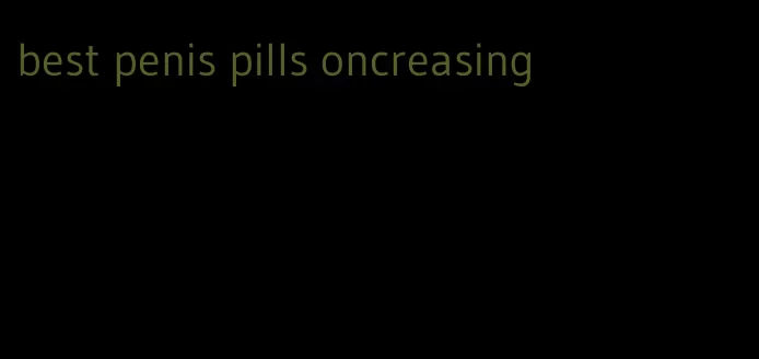 best penis pills oncreasing