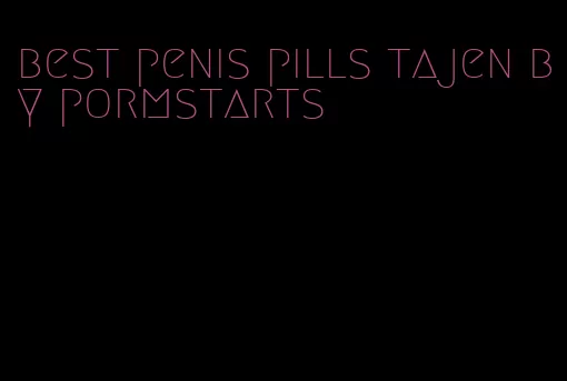 best penis pills tajen by pormstarts